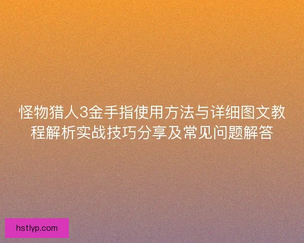 怪物猎人3金手指使用方法与详细图文教程解析实战技巧分享及常见问题解答